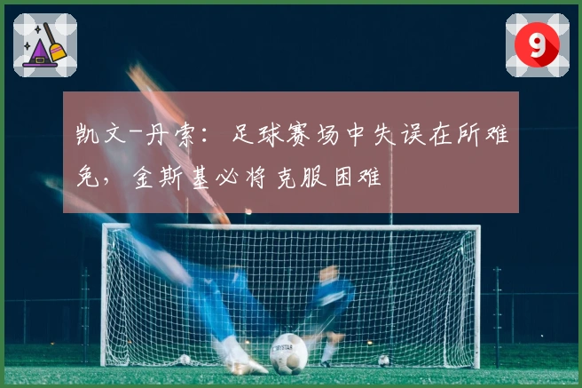 凯文-丹索：足球赛场中失误在所难免，金斯基必将克服困难