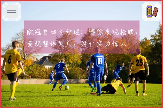 欧冠首回合综述：博德表现抢眼，英超整体失利，拜仁实力惊人